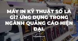 Máy in kỹ thuật số là gì? Ứng dụng trong ngành quảng cáo hiện đại.